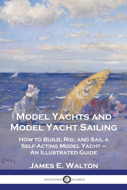 Model Yachts And Model Yacht Sailing: How To Build, Rig, And...