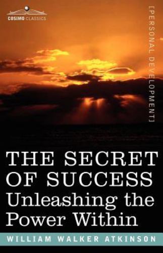 Secret of Success : Unleashing the Power Within, Paperback by Atkinson, Willi...