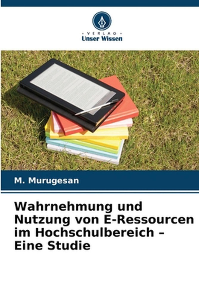 Wahrnehmung und Nutzung von E-Ressourcen im Hochschulbereich - Eine Studie by M.