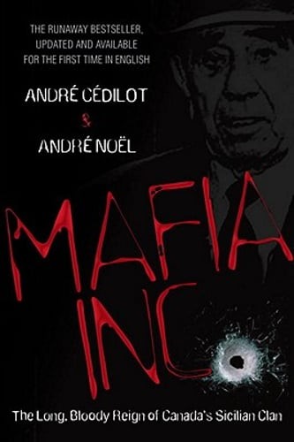 Mafia Inc.: The Long, Bloody Reign of Canada's Sicilian Clan by Andre Cedilot