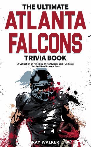 The Ultimate Atlanta Falcons Trivia Book: A Collection of Amazing Trivia Quiz...