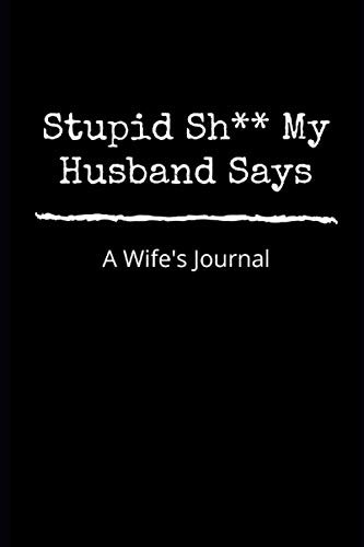 Stupid Sh** My Husband Says: A Wife's Journal