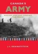 Canada's Army: Waging War and Keeping the Peace - hardcover Granatstein, J.L...