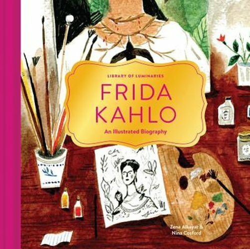 Library of Luminaries: Frida Kahlo: An Illustrated Biography by Zena Alkayat