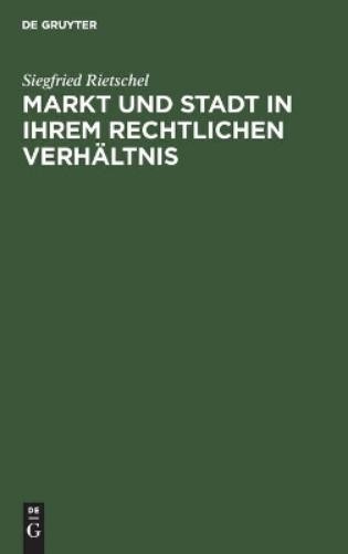 Siegfried Rietschel Markt Und Stadt in Ihrem Rechtlichen Verhältnis (Hardback)