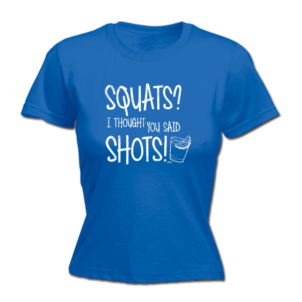 Squats Thought You Said Shots - Womens T Shirt Funny T-Shirt Novelty gift tshirt