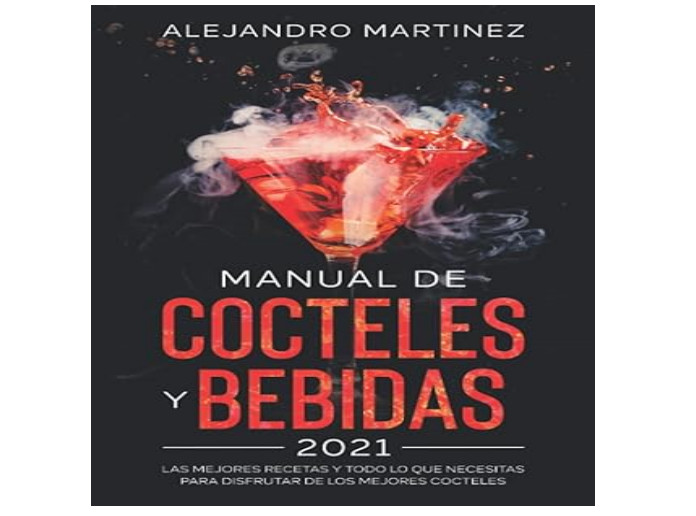 Manual de Cocteles y Bebidas 2021: Las Mejores Recetas y Todo lo Que Necesitas P