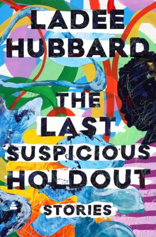 The Last Suspicious Holdout : Stories Hardcover Ladee Hubbard