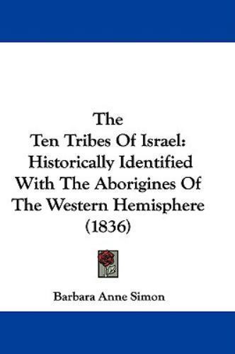 Ten Tribes of Israel : Historically Identified With the Aborigines of the Wes...