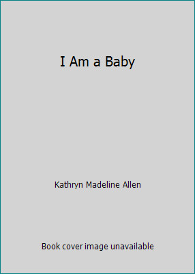 I Am a Baby by Kathryn Madeline Allenby Kathryn Madeline Allen | PB | VeryGood