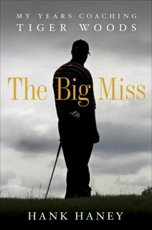 The Big Miss : My Years Coaching Tiger Woods Hardcover Hank HaneyFree US Delivery | ISBN:0307985989