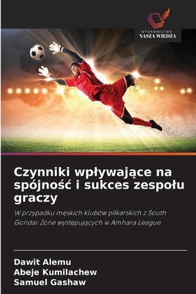 Czynniki wplywajce na spjnoc i sukces zespolu graczy by Dawit Alemu (Polish) Pap