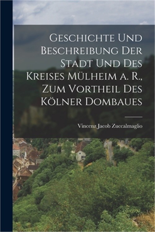 Geschichte und Beschreibung der Stadt und des Kreises M�lheim a. R., zum Vorthei