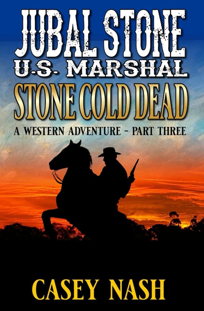 Jubal Stone: U.S. Marshal: Stone Cold Dead: Part Three: A Western Adventure (A J