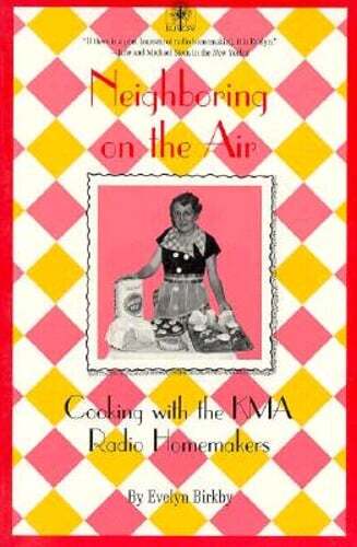 Neighboring on the Air: Cooking Kma Radio Homemakers by Evelyn Birkby: Used