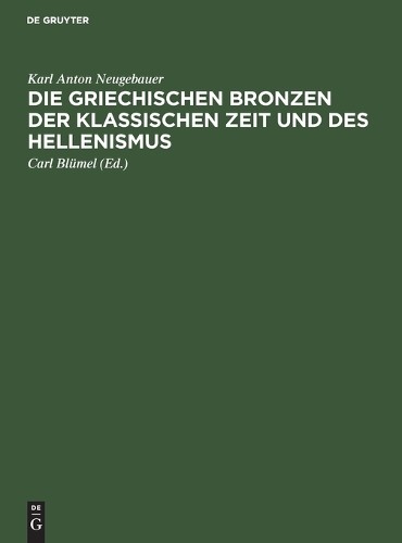 Karl Anton Neug Die Griechischen Bronzen Der Klassischen Zeit Und Des (Hardback)