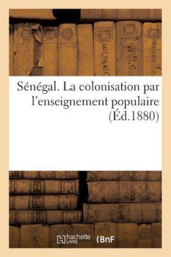 SÃ©nÃ©gal. La Colonisation Par l'Enseignement Populaire ...  (paperback)