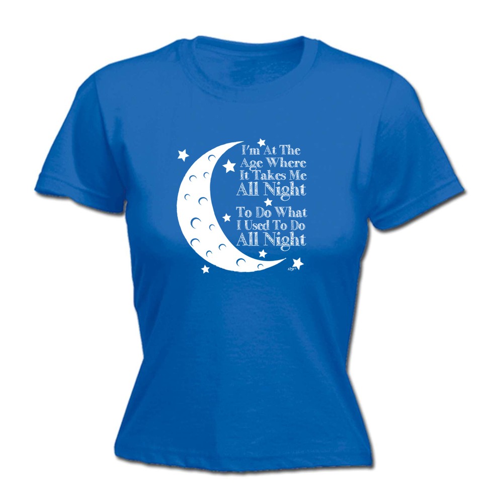 Im At The Age When It Takes Me All Night - Womens T Shirt Funny T-Shirt Novelty