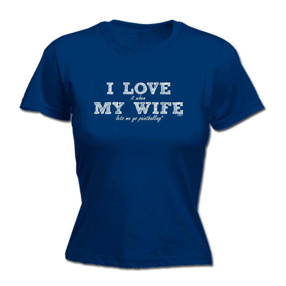I Love It When My Wife Lets Me Go Paintballi - Womens T Shirt Funny T-Shirt