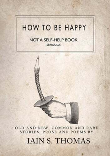 How to Be Happy: Not a Self-Help Book. Seriously. by Iain S Thomas: Used