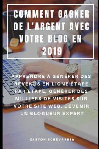 Comment Gagner de l'Argent Avec Votre Blog En 2019: Apprendre À Générer Des R...