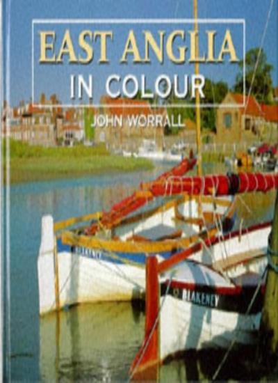 East Anglia in Colour By John Worrall