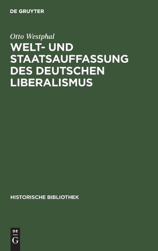 Otto Westphal Welt- Und Staatsauffassung Des Deutschen Liberalismus (Hardback)