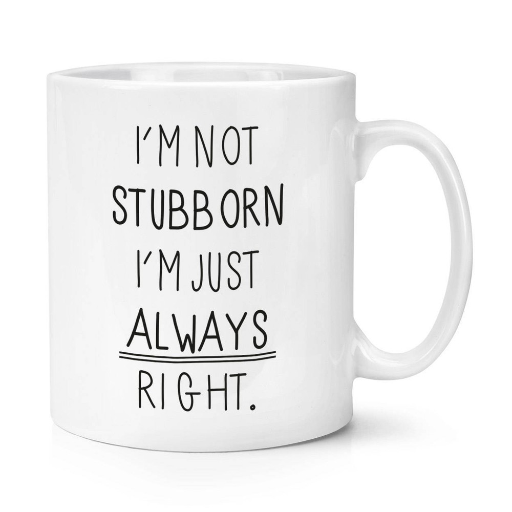 I'm Not Stubborn I'm Just Always Right Coffee Mug Coffee Cup Mug Mug Cup