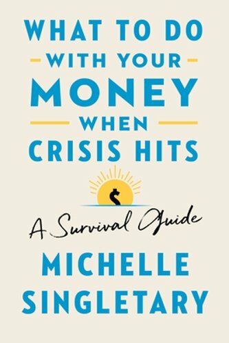 What to Do with Your Money When Crisis Hits: A Survival Guide by Singletary: New