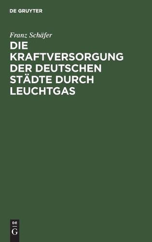 Franz Schäfer Die Kraftversorgung Der Deutschen Städte Durch Leuchtga (Hardback)