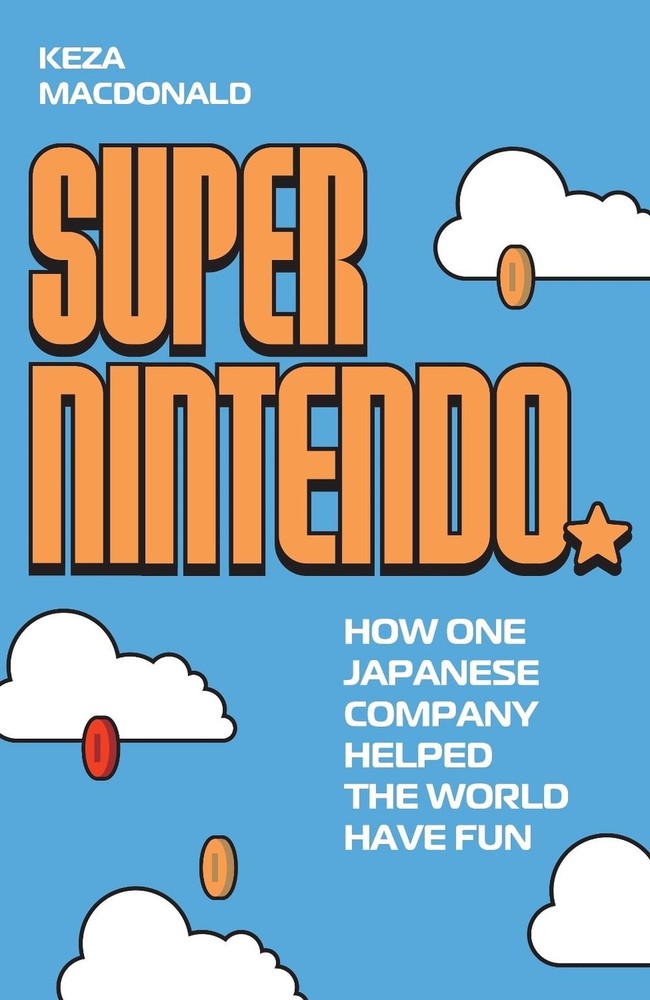 Super Nintendo: How One Japanese Company Helped the World Have Fun by Keza MacDo
