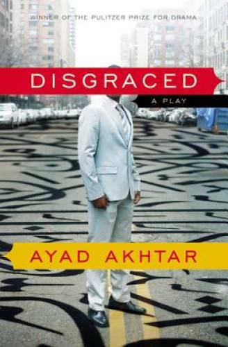 Disgraced: A Play - Paperback By Akhtar, Ayad - GOOD