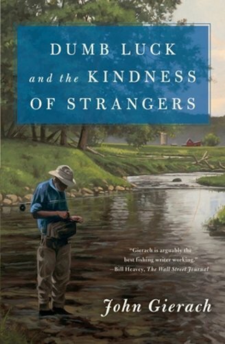 Dumb Luck and the Kindness of Strangers by John Gierach: New
