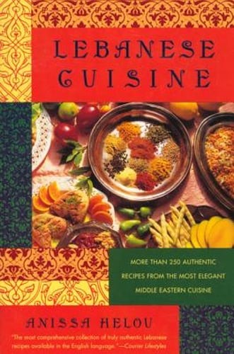 Lebanese Cuisine: More Than 250 Authentic Recipes from the Most Elegant Middle