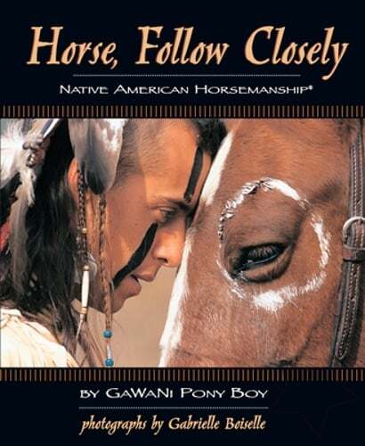Horse, Follow Closely: Native American Horsemanship by Gawani Pony Boy: Used