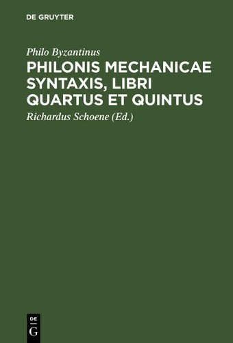 Philo Byzantinu Philonis mechanicae syntaxis, libri quartus et quintu (Hardback)