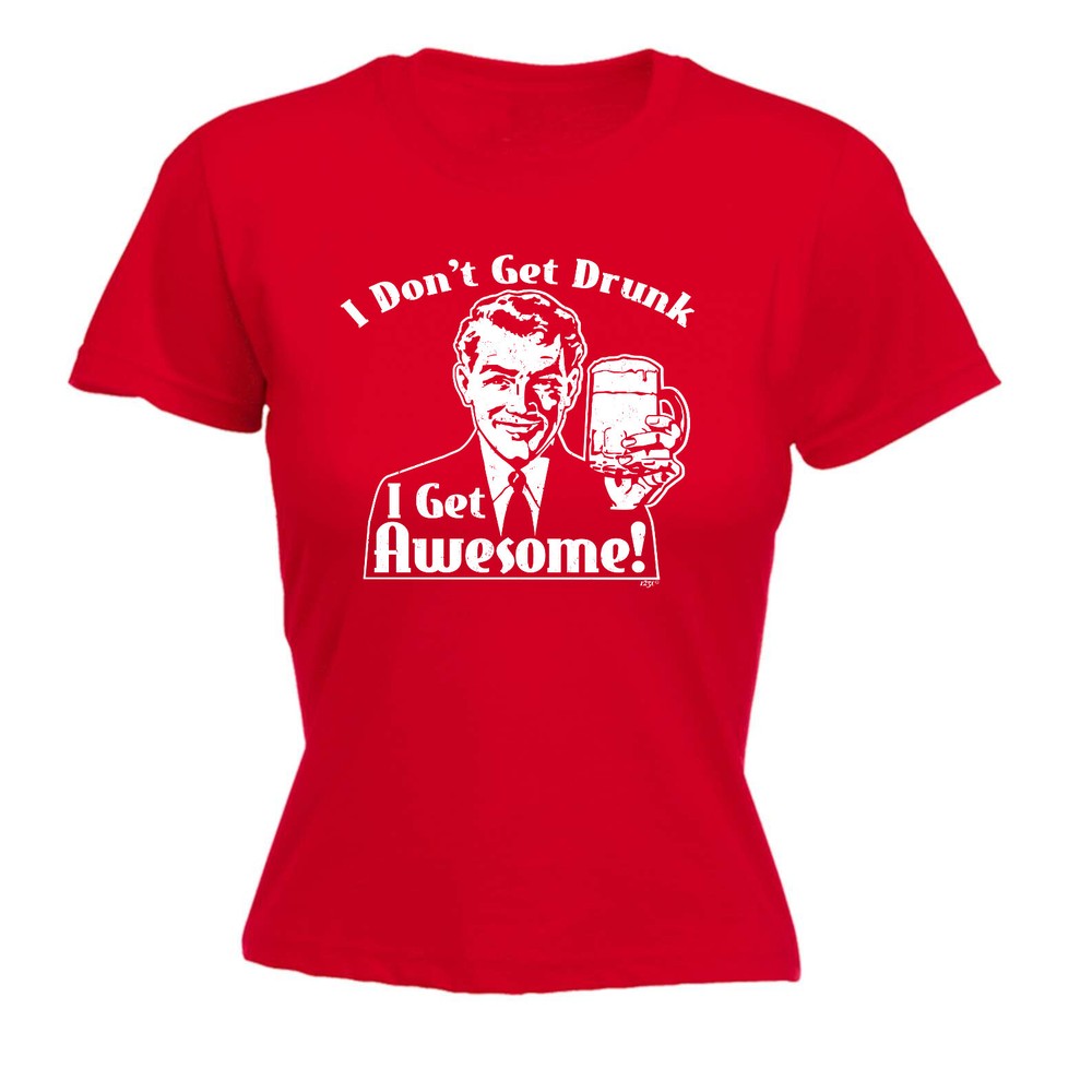 Dont Get Drunk Awesome - Womens T Shirt Funny T-Shirt Novelty gift tshirt