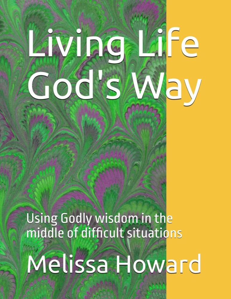 Living Life God's Way: Using Godly wisdom in the middle of difficult situations