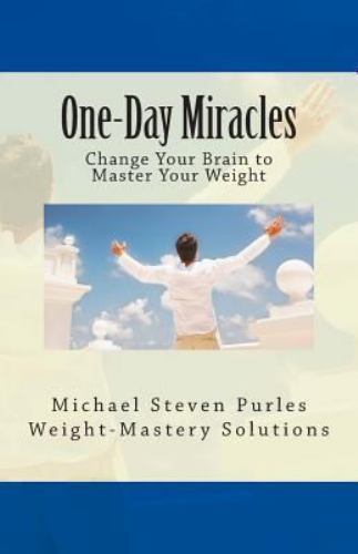 One-Day Miracles: Change Your Brain to Master Your Weight by Purles, Michael ...