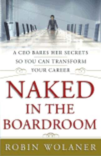 Naked in the Boardroom: A CEO Bares Her Secrets So You Can Transform Your Career