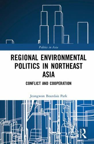 Regional Environmental Politics in Northeast Asia : Conflict and Cooperation,...