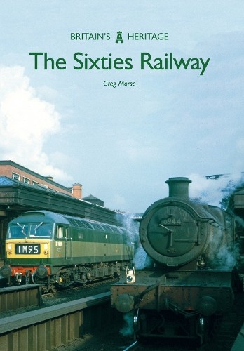 Greg Morse The Sixties Railway (Paperback) Britain's Heritage (UK IMPORT)All Tariffs and Duties included - no additional charges