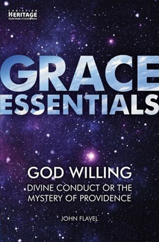 God Willing: Divine Conduct or the Mystery of Providence by John Flavel: New