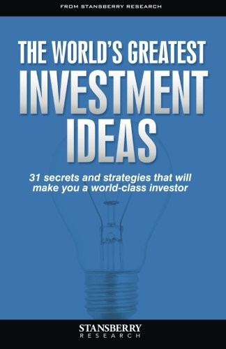 The World's Greatest Investment Ideas: 31 secrets and strategies that will m...