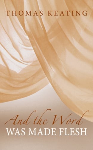 And the Word Was Made Flesh by Ocso Keating, Thomas, Father: New
