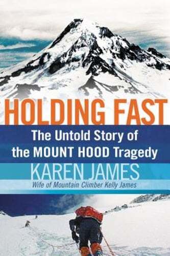 Holding Fast: The Untold Story of the Mount Hood Tragedy by Karen James: Used