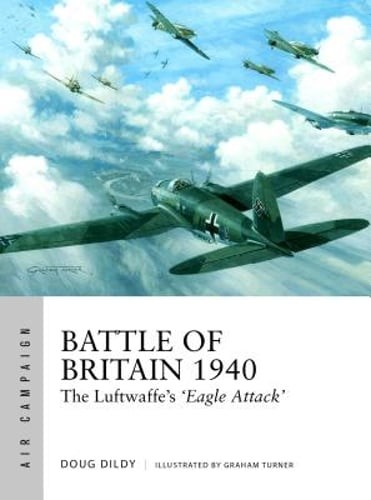 Battle of Britain 1940: The Luftwaffe's 'Eagle Attack' by Douglas C Dildy: Used