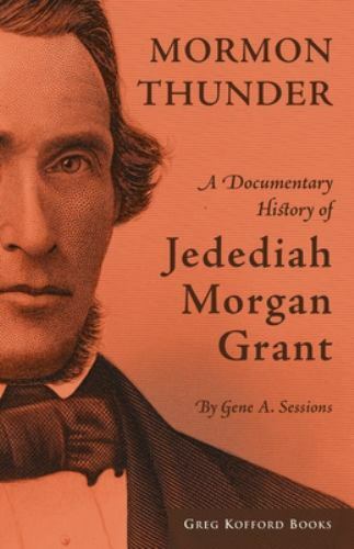 Mormon Thunder: A Documentary History of Jedediah Morgan Grant, USED-Good, Sessi