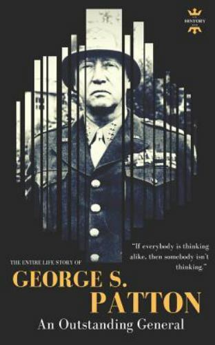 George S.Patton: The Entire Life Story of an Outstanding General by Hour, The...