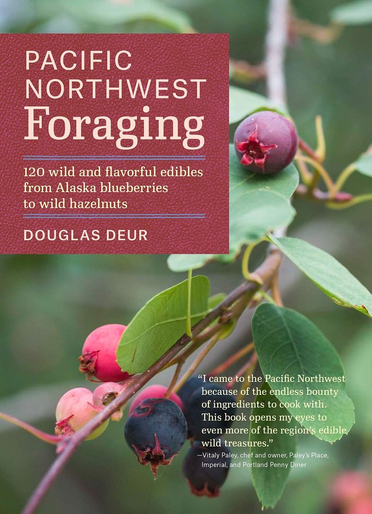 Pacific Northwest Foraging: 120 Wild and Flavorful Edibles from Alaska Blueb...
